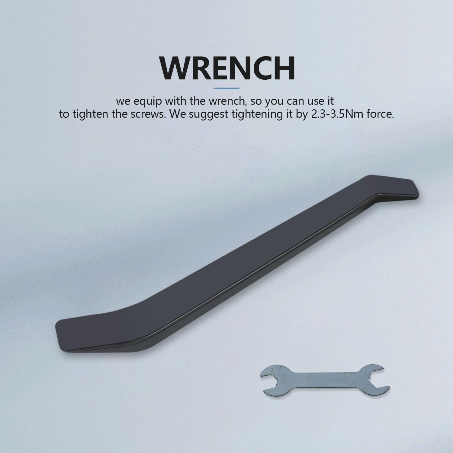 We include a wrench so you can use it to tighten the screws. We suggest tightening it with a force of 2.3-3.5Nm.